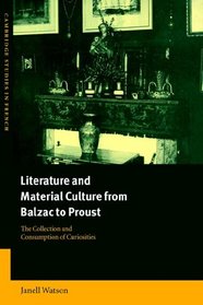 Literature and Material Culture from Balzac to Proust: The Collection and Consumption of Curiosities (Cambridge Studies in French)