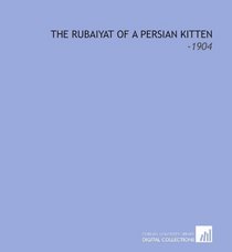 The Rubaiyat of a Persian Kitten: -1904