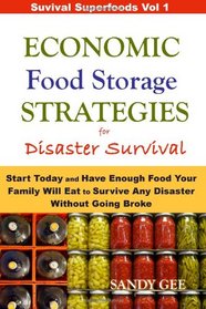 Economic Food Storage Strategies for Disaster Survival: Start Today and Have Enough Food Your Family Will Eat to Survive Any Disaster Without Going Broke (Survival Superfoods) (Volume 1)