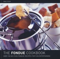 The Fondue Cookbook : Over 100 No-Fuss Fondue Recipes for Fun Entertaining
