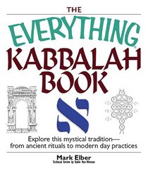 The Everything Kabbalah Book: Explore This Mystical Tradition--From Ancient Rituals to Modern Day Practices (Everything: Philosophy and Spirituality)