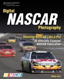 Digital NASCAR Photography: Shooting NASCAR like a Pro, An Official NASCAR Publication
