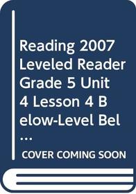 READING 2007 LEVELED READER GRADE 5 UNIT 4 LESSON 4 BELOW-LEVEL         BELOW-LEVEL