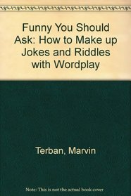 Funny You Should Ask: How to Make Up Jokes and Riddles With Wordplay