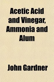 Acetic Acid and Vinegar, Ammonia and Alum