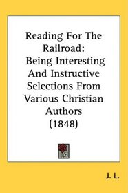 Reading For The Railroad: Being Interesting And Instructive Selections From Various Christian Authors (1848)