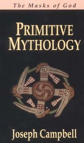 The Masks of God : Primitive Mythology Vol. 1