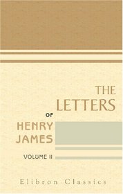 The Letters of Henry James: Volume 2