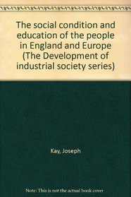 The social condition and education of the people in England and Europe (The Development of industrial society series)