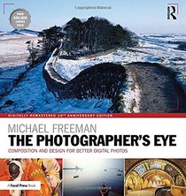 The Photographer's Eye Digitally Remastered 10th Anniversary Edition: Composition and Design for Better Digital Photos