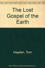 The Lost Gospel of the Earth; a Call for Renewing Nature, Spirit, and Politics. Foreword By Joan Halifax, Introduction By Thomas Berry, Afterword By Rabbi Daniel Swartz