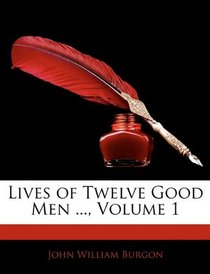 Lives of Twelve Good Men ..., Volume 1