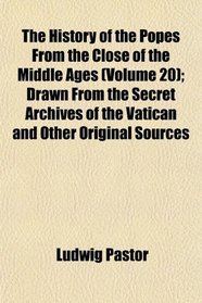 The History of the Popes From the Close of the Middle Ages (Volume 20); Drawn From the Secret Archives of the Vatican and Other Original Sources