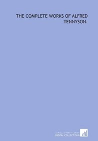 The complete works of Alfred Tennyson.