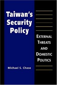 Taiwan's Security Policy: External Threats and Domestic Politics