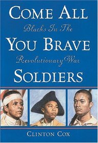 Come All You Brave Soldiers : Blacks In The Revolutionary War