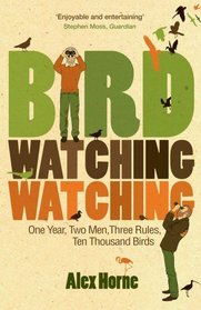 Bird Watching Watching: One Year, Two Men, Three Rules, Ten Thousand Birds