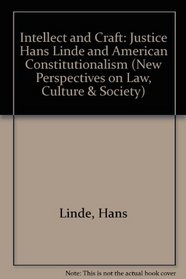 Intellect And Craft: The Contributions Of Justice Hans Linde To American Constitutionalism (New Perspectives on Law, Culture, and Society)