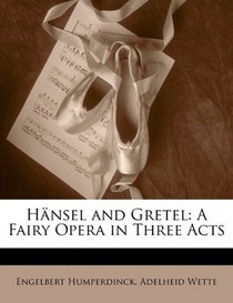 Hnsel and Gretel: A Fairy Opera in Three Acts (German Edition)