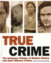 True Crime:The Infamous Villains of Modern History and Their Hideous Crimes
