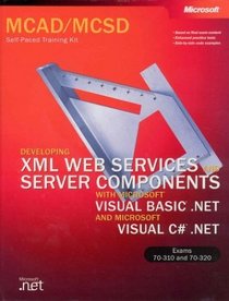 MCAD/MCSD Self-Paced Training Kit: Developing XML Web Services and Server Components with Microsoft Visual Basic .NET and Microsoft Visual C# .NET