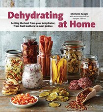 Dehydrating at Home: Getting the Best from Your Dehydrator, from Fruit Leather to Meat Jerkies