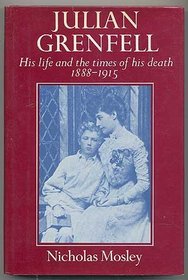 Julian Grenfell: His Life and the Times of His Death, 1888-1915