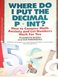 Where Do I Put the Decimal Point?: How to Conquer Math Anxiety and Let Numbers Work for You