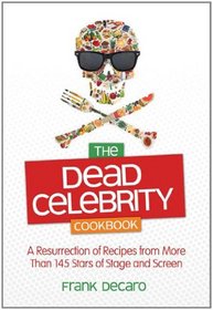 The Dead Celebrity Cookbook: A Resurrection of Recipes from More Than 145 Stars of Stage and Screen