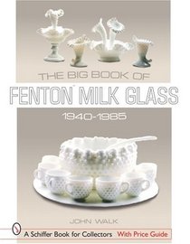 The Big Book of Fenton Milk Glass, 1940-1985 (Schiffer Book for Collectors)