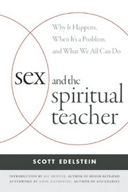 Sex and the Spiritual Teacher: Why It Happens, When It's a Problem, and What We All Can Do
