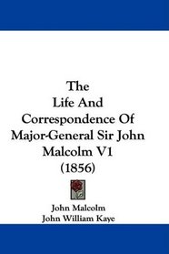 The Life And Correspondence Of Major-General Sir John Malcolm V1 (1856)