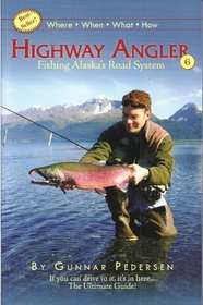 Highway Angler, Fishing Alaska's Road System, 6th edtion