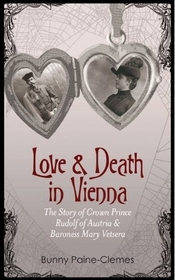 Love and Death in Vienna: The Story of Crown Prince Rudolf of Austria & Baroness Mary Vetsera