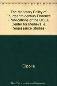 The Monetary Policy of Fourteenth Century Florence (Publications of the Ucla Center for Medieval and Renaissance Studies, 17)