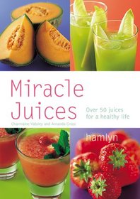 Miracle Juices: Over 50 Juices for a Healthy Life