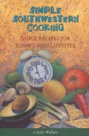 Simple Southwestern Cooking: Quick Recipes for Today's Busy Lifestyle