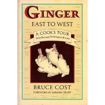 Ginger East to West: A Cook's Tour with Recipes, Techniques and Lore