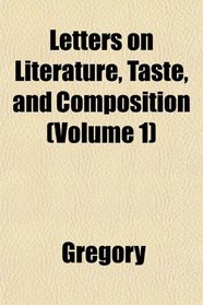 Letters on Literature, Taste, and Composition (Volume 1)