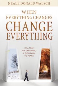 When Everything Changes, Change Everything: In a Time of Upheaval, a Doorway to Peace