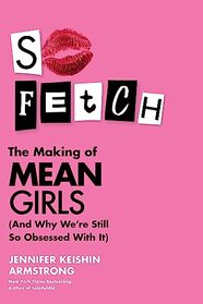 So Fetch: The Making of Mean Girls (And Why We're Still So Obsessed with It)