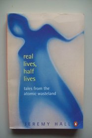 Real Lives, Half Lives: Tales from the Atomic Wasteland