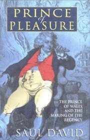 Prince of Pleasure: The Prince of Wales and the Making of a Regency