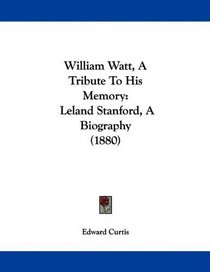 William Watt, A Tribute To His Memory: Leland Stanford, A Biography (1880)