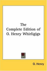 The Complete Edition of O. Henry Whirligigs