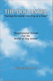 The Dog Angel: Saving The World One Dog At A Time