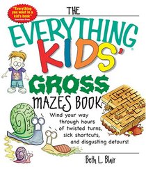 The Everything Kids' Gross Mazes Book: Wind Your Way Through Hours of Twisted Turns, Sick Shortcuts, And Disgusting Detours! (Everything Kids Series)