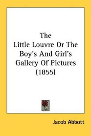 The Little Louvre Or The Boy's And Girl's Gallery Of Pictures (1855)