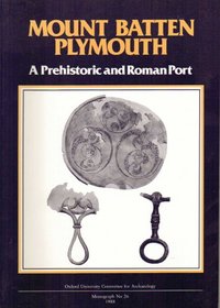 Mount Batten, Plymouth, A Prehistoric and Roman Port (Monograph / Oxford University Committee for Archaeology)