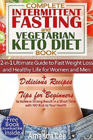 Complete Intermittent Fasting and Vegetarian Keto Diet Book: 2-in-1 Ultimate Guide to Fast Weight Loss and Healthy Life for Women and Men - Delicious ... in a Short Time with No Risk to Your Health